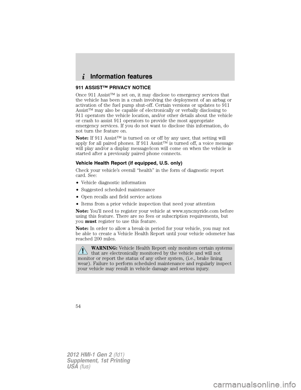LINCOLN MKX 2012  My Lincoln Touch Manual 911 ASSIST™ PRIVACY NOTICE
Once 911 Assist™ is set on, it may disclose to emergency services that
the vehicle has been in a crash involving the deployment of an airbag or
activation of the fuel pu