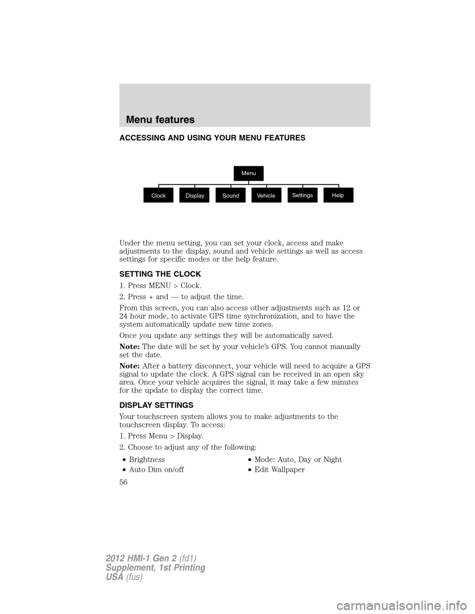 LINCOLN MKX 2012  My Lincoln Touch Manual ACCESSING AND USING YOUR MENU FEATURES
Under the menu setting, you can set your clock, access and make
adjustments to the display, sound and vehicle settings as well as access
settings for specific mo