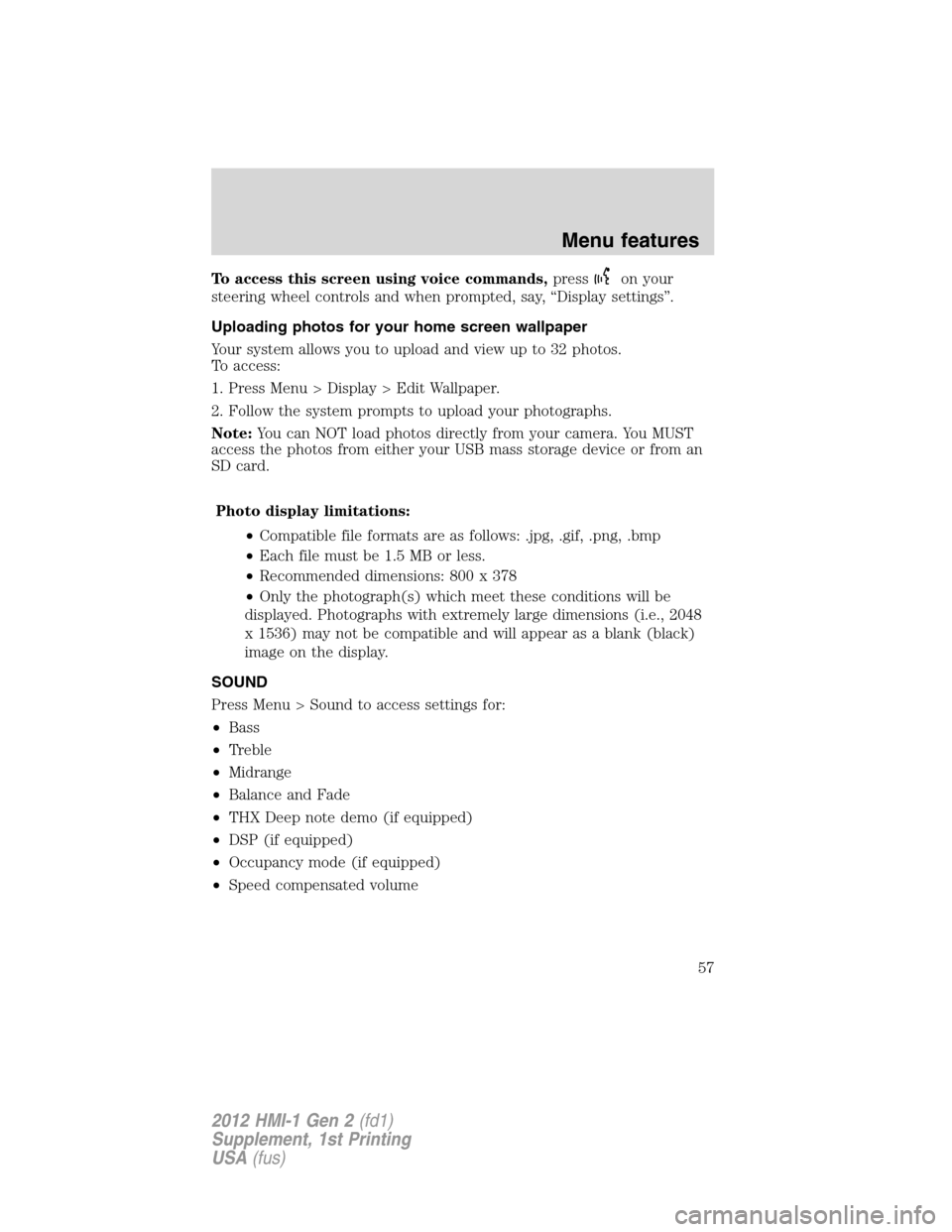 LINCOLN MKX 2012  My Lincoln Touch Manual To access this screen using voice commands,presson your
steering wheel controls and when prompted, say, “Display settings”.
Uploading photos for your home screen wallpaper
Your system allows you t