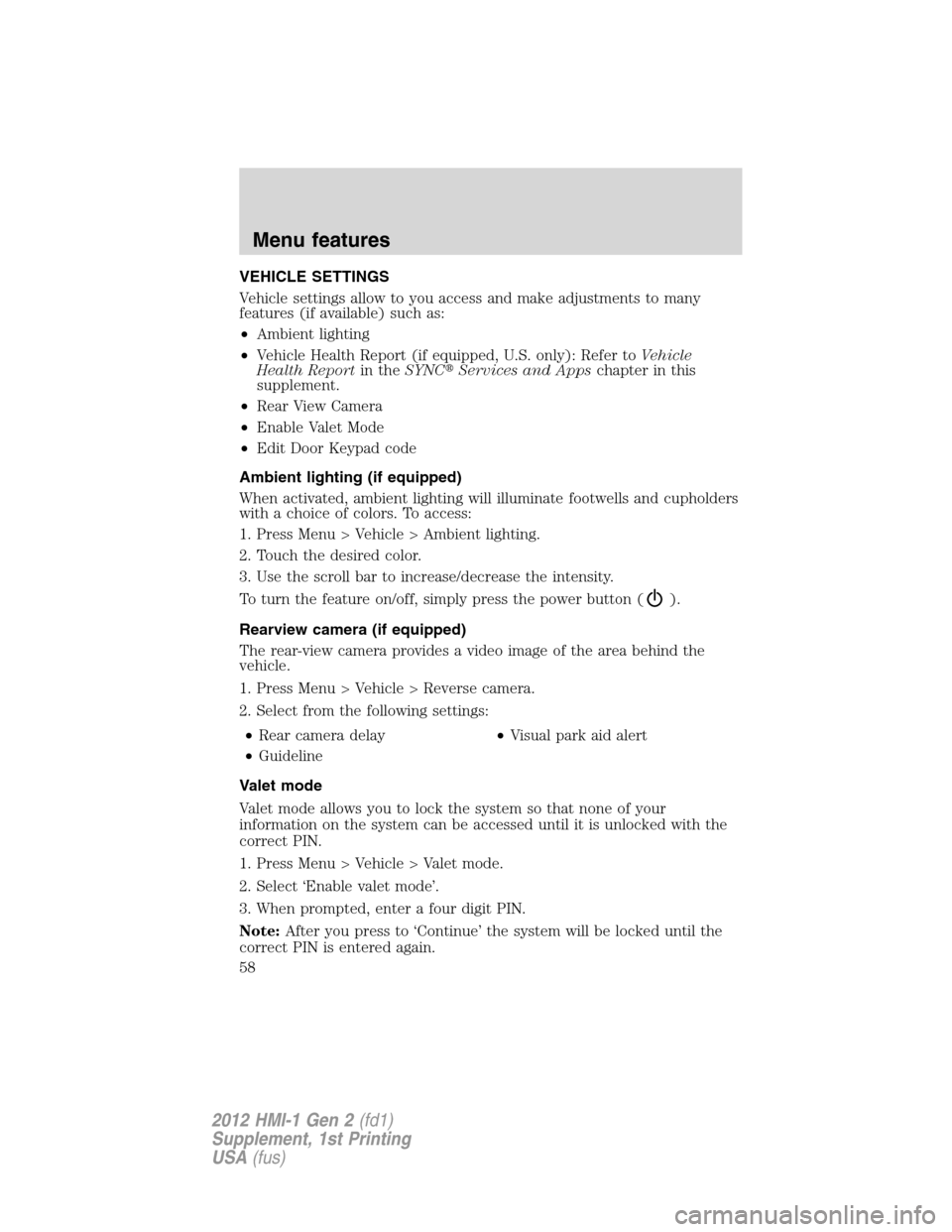 LINCOLN MKX 2012  My Lincoln Touch Manual VEHICLE SETTINGS
Vehicle settings allow to you access and make adjustments to many
features (if available) such as:
•Ambient lighting
•Vehicle Health Report (if equipped, U.S. only): Refer toVehic