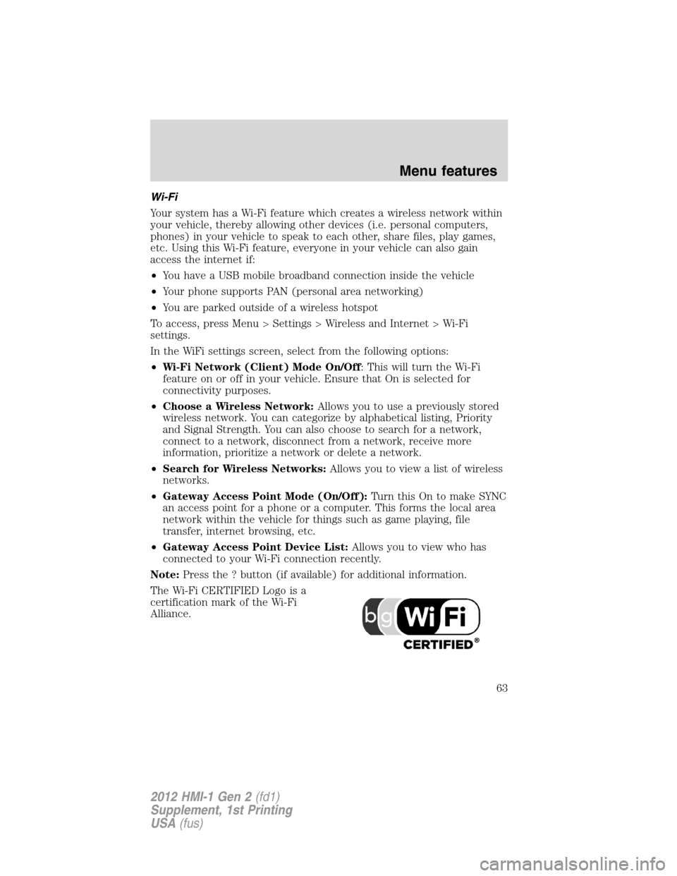 LINCOLN MKX 2012  My Lincoln Touch Manual Wi-Fi
Your system has a Wi-Fi feature which creates a wireless network within
your vehicle, thereby allowing other devices (i.e. personal computers,
phones) in your vehicle to speak to each other, sha