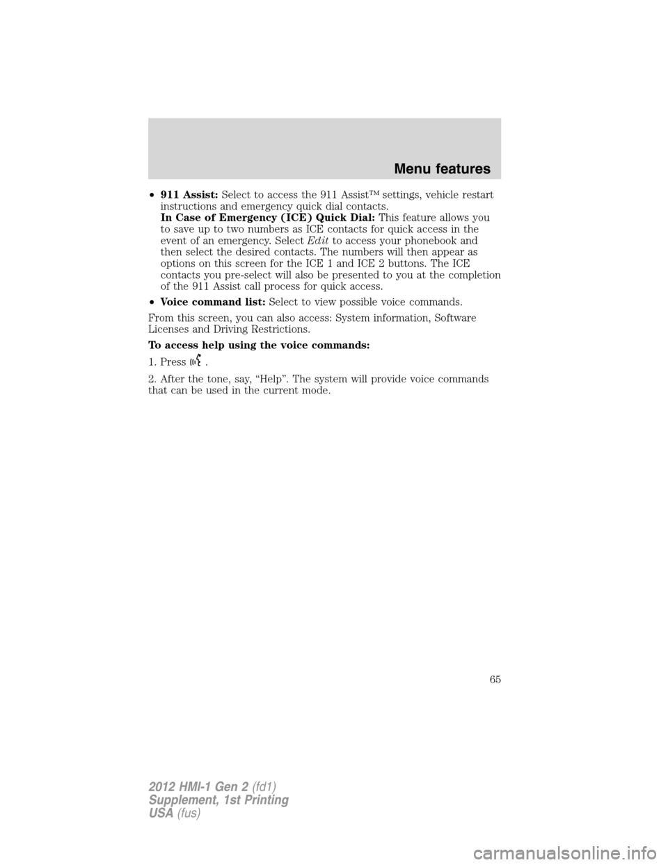 LINCOLN MKX 2012  My Lincoln Touch Manual •911 Assist:Select to access the 911 Assist™ settings, vehicle restart
instructions and emergency quick dial contacts.
In Case of Emergency (ICE) Quick Dial:This feature allows you
to save up to t
