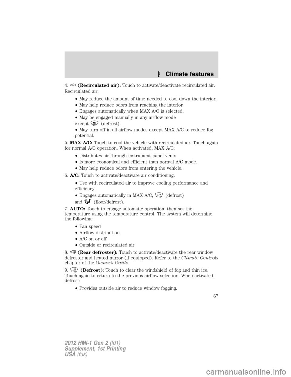 LINCOLN MKX 2012  My Lincoln Touch Manual 4.(Recirculated air):Touch to activate/deactivate recirculated air.
Recirculated air:
•May reduce the amount of time needed to cool down the interior.
•May help reduce odors from reaching the inte