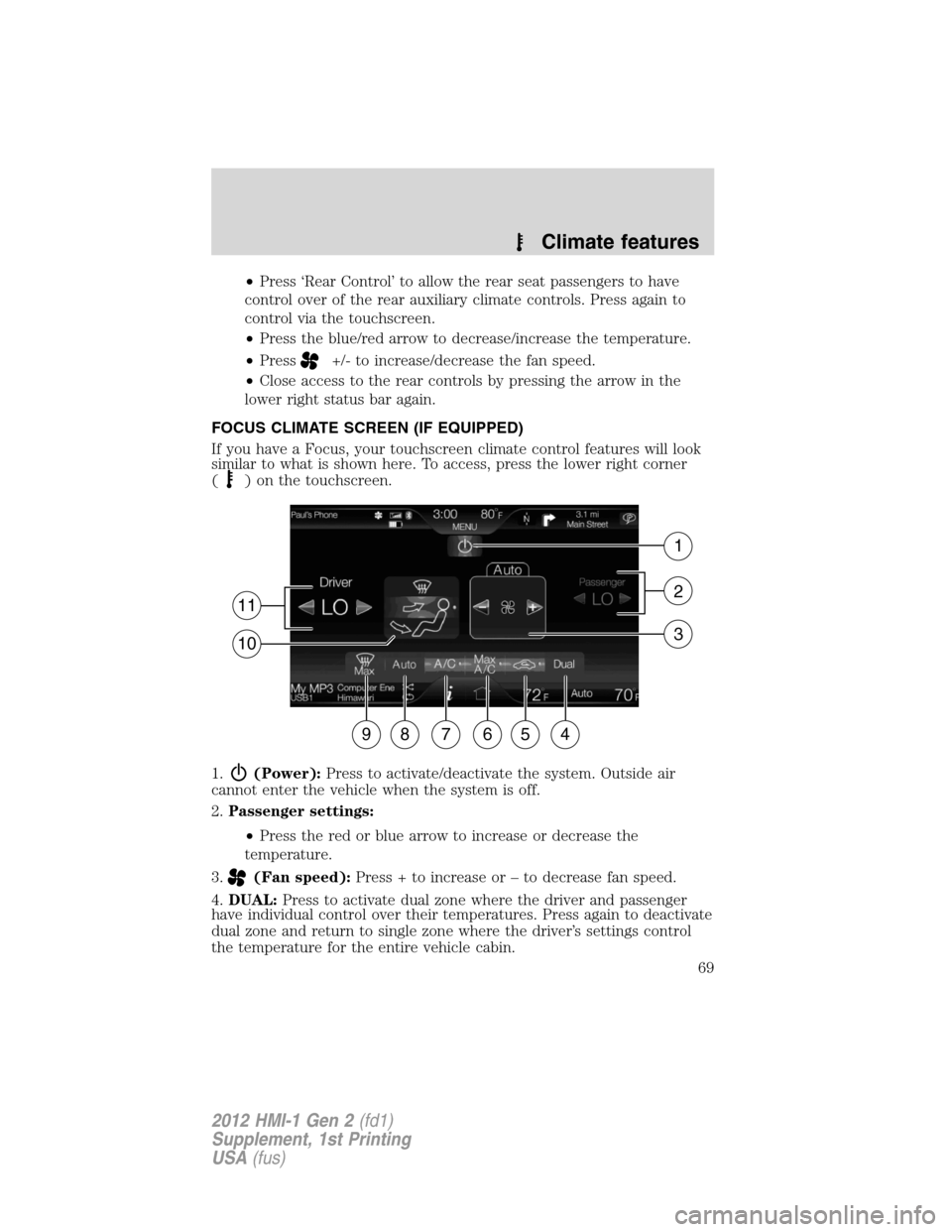 LINCOLN MKX 2012  My Lincoln Touch Manual •Press ‘Rear Control’ to allow the rear seat passengers to have
control over of the rear auxiliary climate controls. Press again to
control via the touchscreen.
•Press the blue/red arrow to de