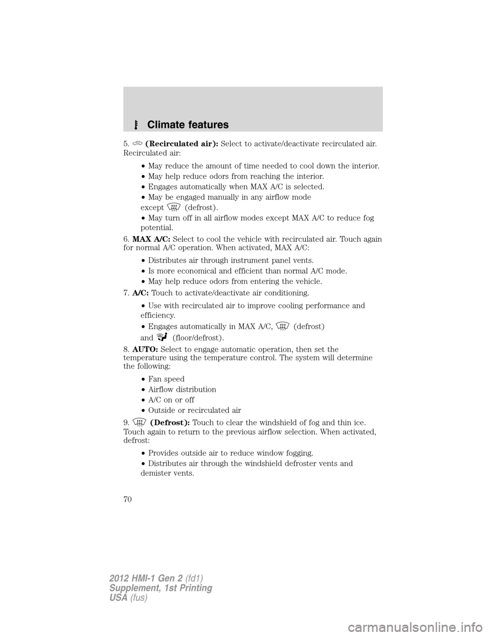 LINCOLN MKX 2012  My Lincoln Touch Manual 5.(Recirculated air):Select to activate/deactivate recirculated air.
Recirculated air:
•May reduce the amount of time needed to cool down the interior.
•May help reduce odors from reaching the int