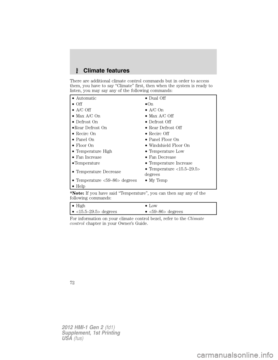 LINCOLN MKX 2012  My Lincoln Touch Manual There are additional climate control commands but in order to access
them, you have to say “Climate” first, then when the system is ready to
listen, you may say any of the following commands:
•A