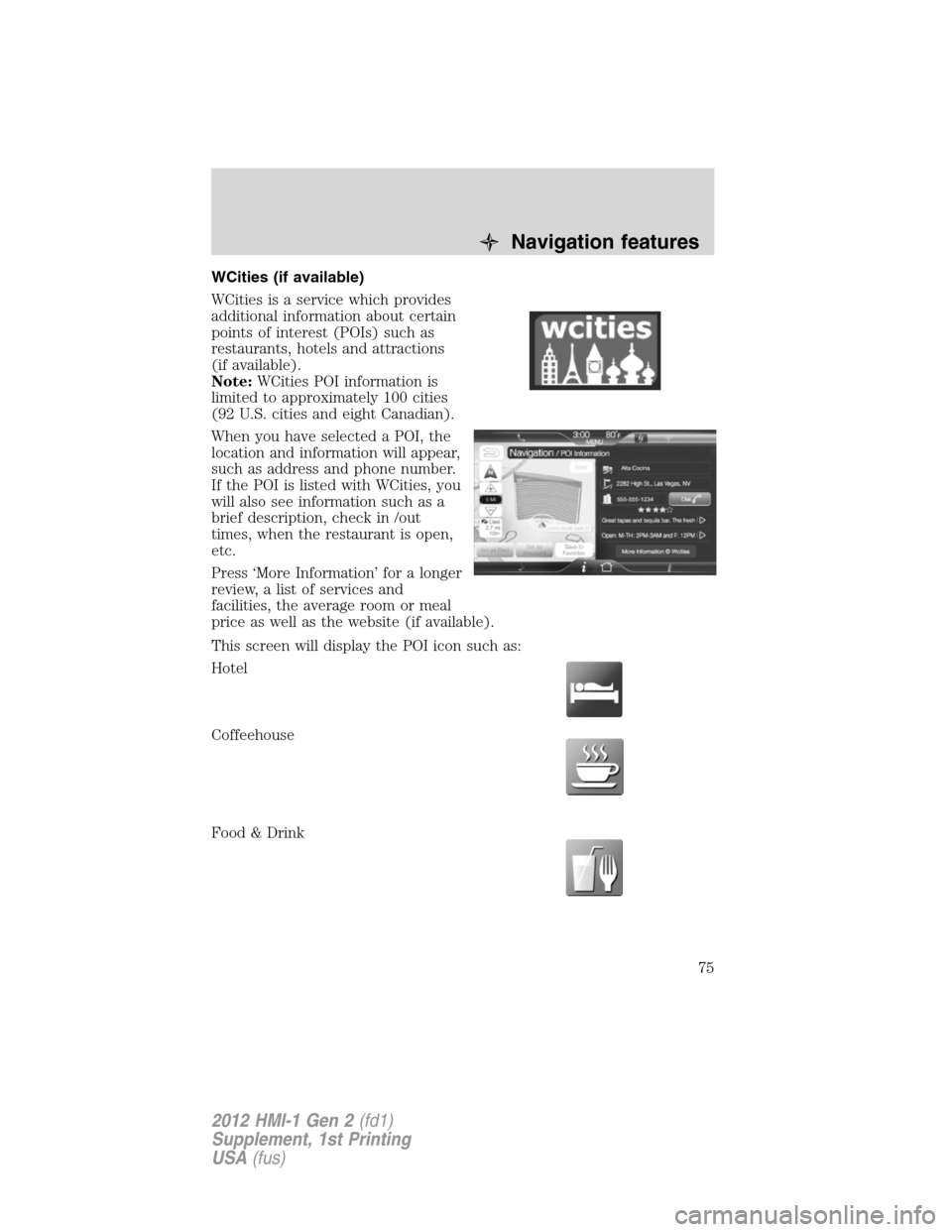 LINCOLN MKX 2012  My Lincoln Touch Manual WCities (if available)
WCities is a service which provides
additional information about certain
points of interest (POIs) such as
restaurants, hotels and attractions
(if available).
Note:WCities POI i