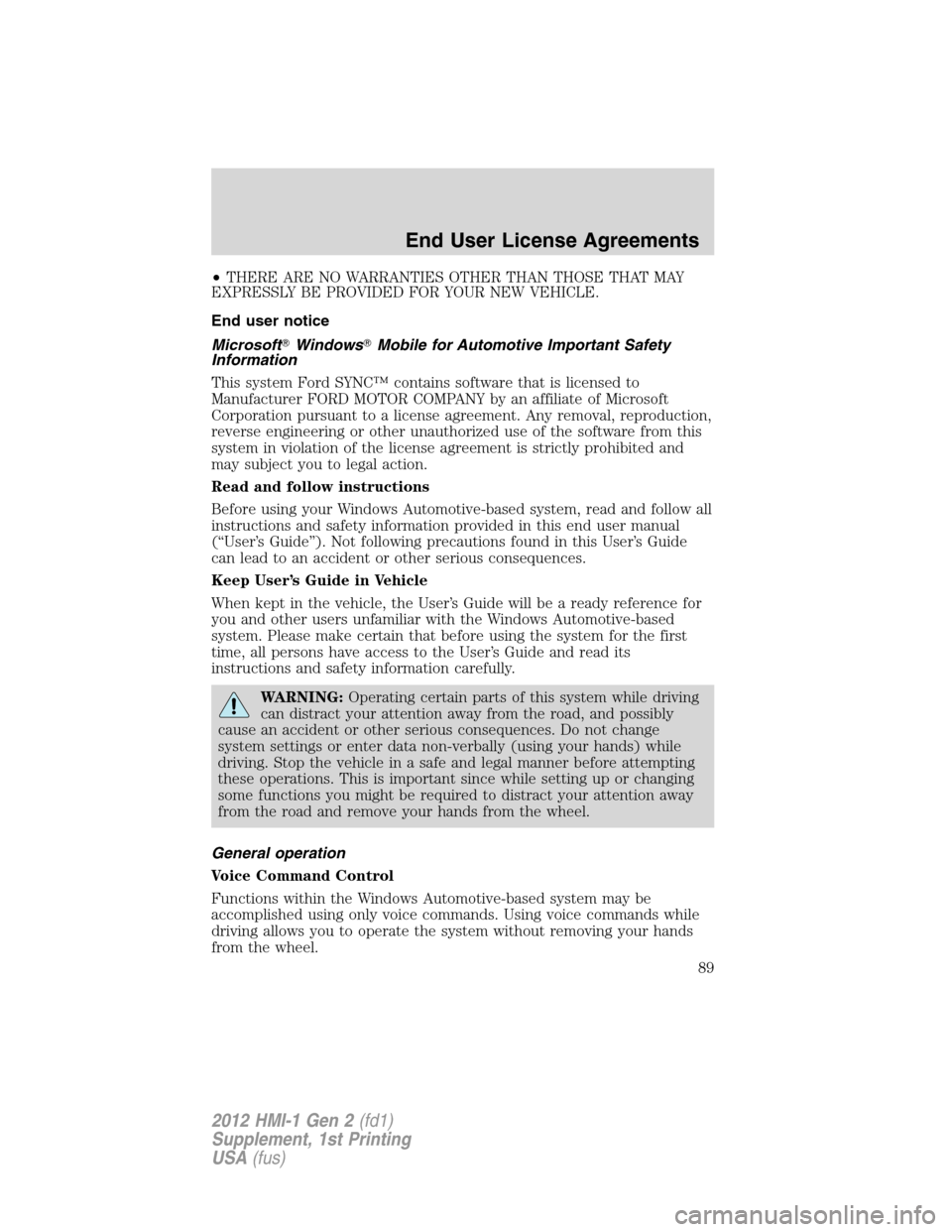 LINCOLN MKX 2012  My Lincoln Touch Manual •THERE ARE NO WARRANTIES OTHER THAN THOSE THAT MAY
EXPRESSLY BE PROVIDED FOR YOUR NEW VEHICLE.
End user notice
MicrosoftWindowsMobile for Automotive Important Safety
Information
This system Ford S