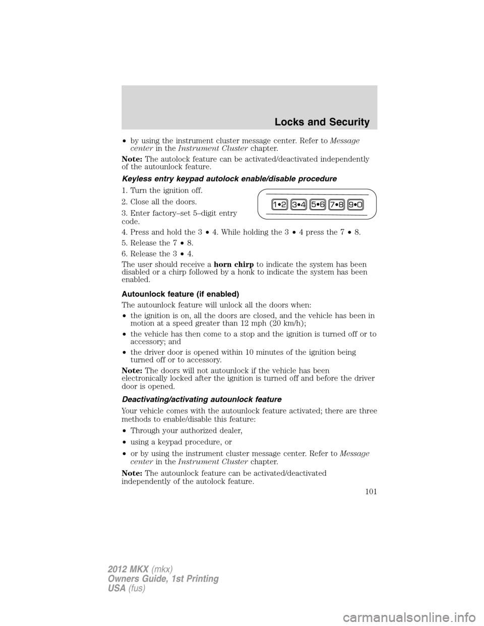 LINCOLN MKX 2012 Owners Manual •by using the instrument cluster message center. Refer toMessage
centerin theInstrument Clusterchapter.
Note:The autolock feature can be activated/deactivated independently
of the autounlock feature