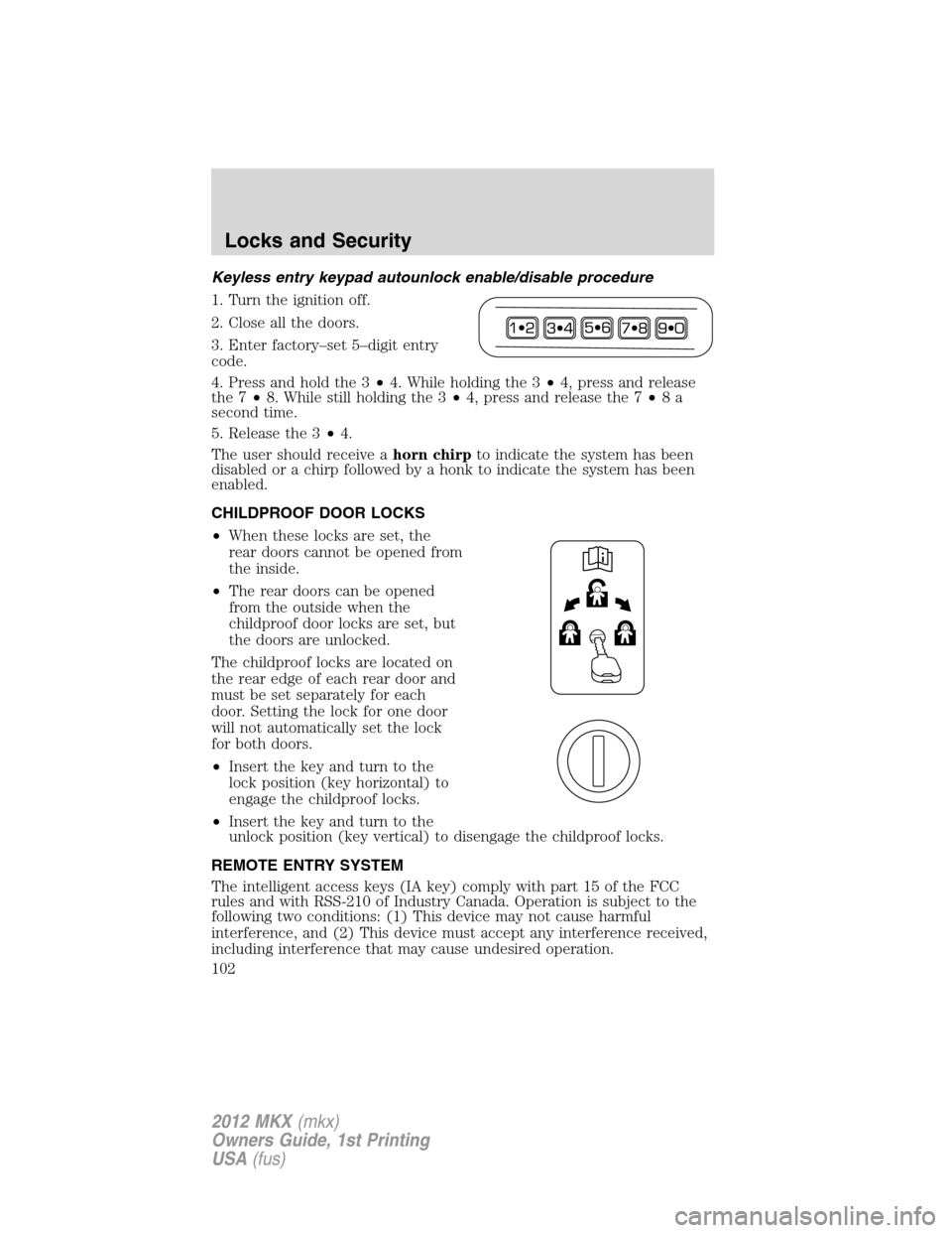 LINCOLN MKX 2012 Owners Manual Keyless entry keypad autounlock enable/disable procedure
1. Turn the ignition off.
2. Close all the doors.
3. Enter factory–set 5–digit entry
code.
4. Press and hold the 3•4. While holding the 3