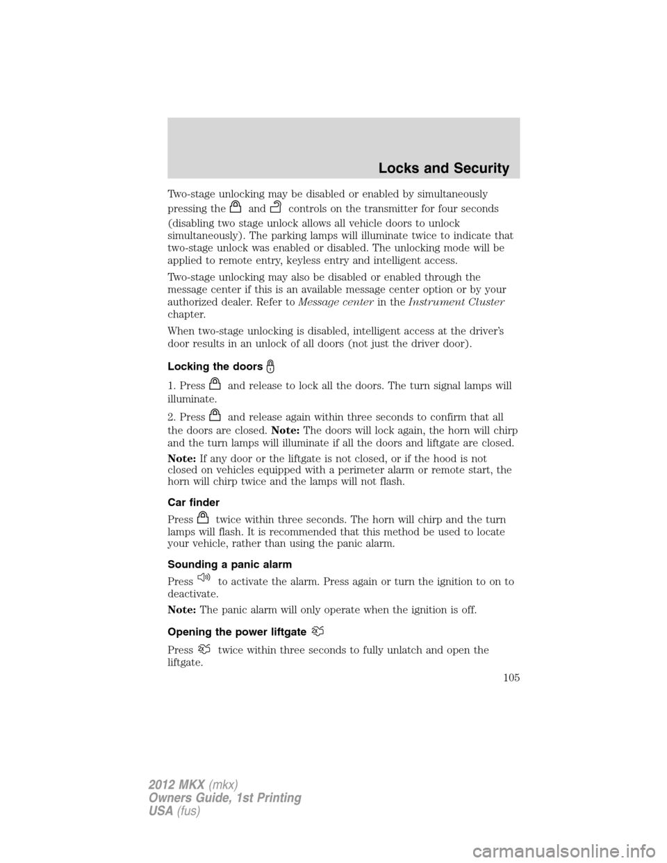 LINCOLN MKX 2012  Owners Manual Two-stage unlocking may be disabled or enabled by simultaneously
pressing the
andcontrols on the transmitter for four seconds
(disabling two stage unlock allows all vehicle doors to unlock
simultaneou