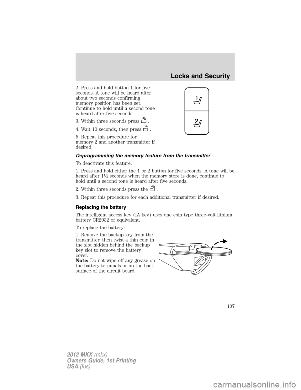 LINCOLN MKX 2012 Owners Manual 2. Press and hold button 1 for five
seconds. A tone will be heard after
about two seconds confirming
memory position has been set.
Continue to hold until a second tone
is heard after five seconds.
3. 
