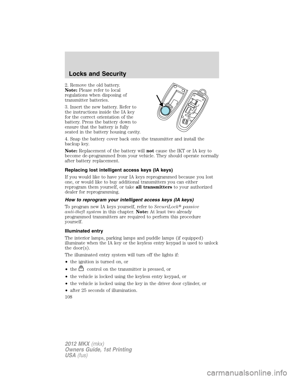 LINCOLN MKX 2012 Owners Manual 2. Remove the old battery.
Note:Please refer to local
regulations when disposing of
transmitter batteries.
3. Insert the new battery. Refer to
the instructions inside the IA key
for the correct orient