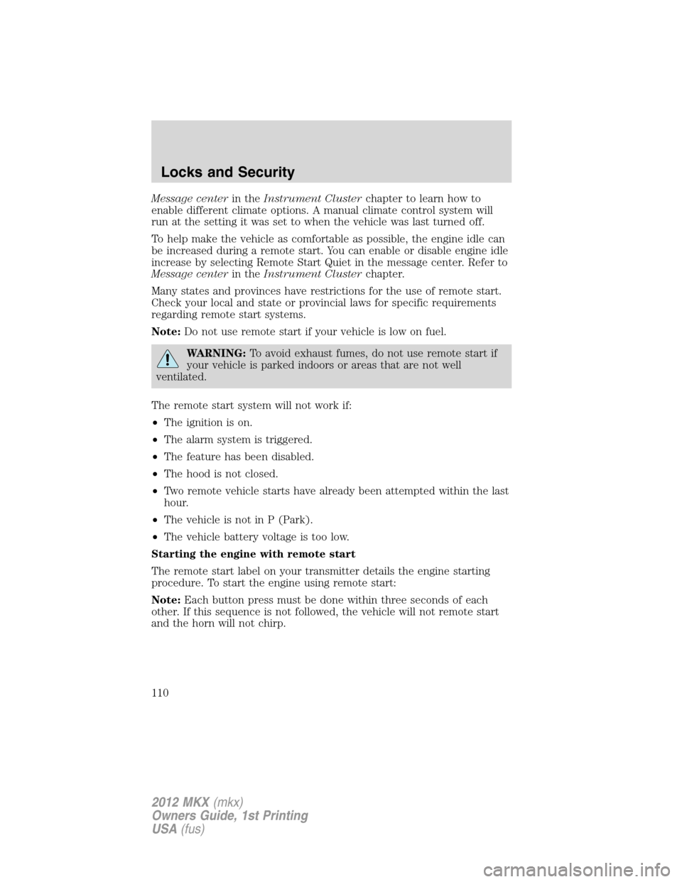 LINCOLN MKX 2012 User Guide Message centerin theInstrument Clusterchapter to learn how to
enable different climate options. A manual climate control system will
run at the setting it was set to when the vehicle was last turned o