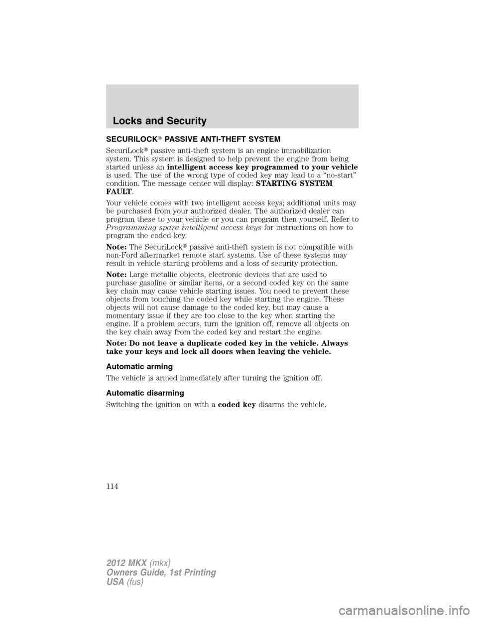 LINCOLN MKX 2012 User Guide SECURILOCKPASSIVE ANTI-THEFT SYSTEM
SecuriLockpassive anti-theft system is an engine immobilization
system. This system is designed to help prevent the engine from being
started unless anintelligent