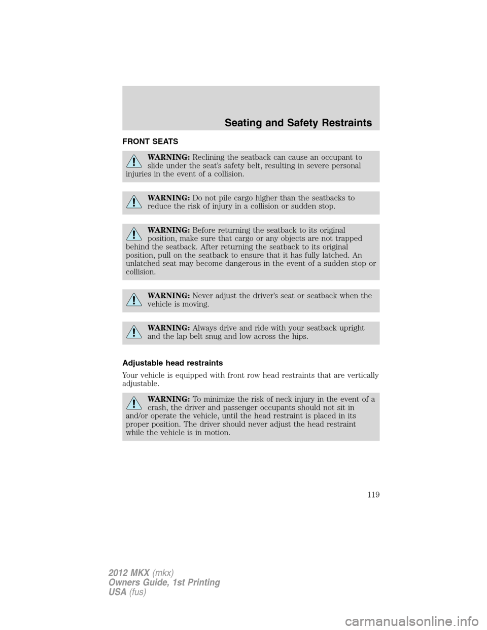 LINCOLN MKX 2012  Owners Manual FRONT SEATS
WARNING:Reclining the seatback can cause an occupant to
slide under the seat’s safety belt, resulting in severe personal
injuries in the event of a collision.
WARNING:Do not pile cargo h