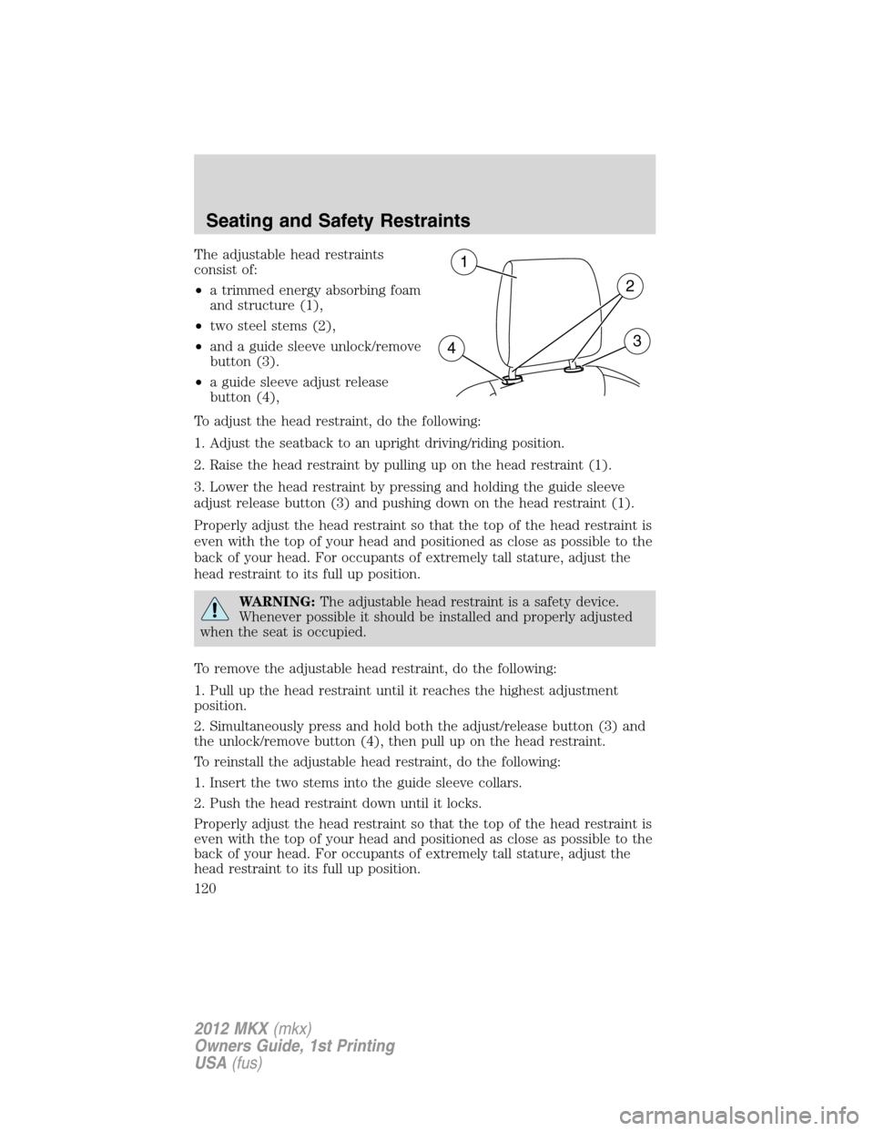 LINCOLN MKX 2012  Owners Manual The adjustable head restraints
consist of:
•a trimmed energy absorbing foam
and structure (1),
•two steel stems (2),
•and a guide sleeve unlock/remove
button (3).
•a guide sleeve adjust releas