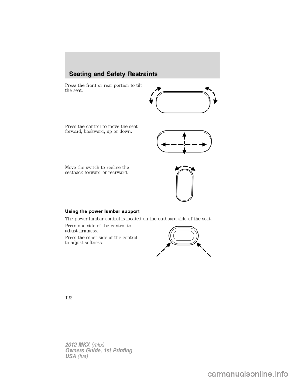 LINCOLN MKX 2012  Owners Manual Press the front or rear portion to tilt
the seat.
Press the control to move the seat
forward, backward, up or down.
Move the switch to recline the
seatback forward or rearward.
Using the power lumbar 