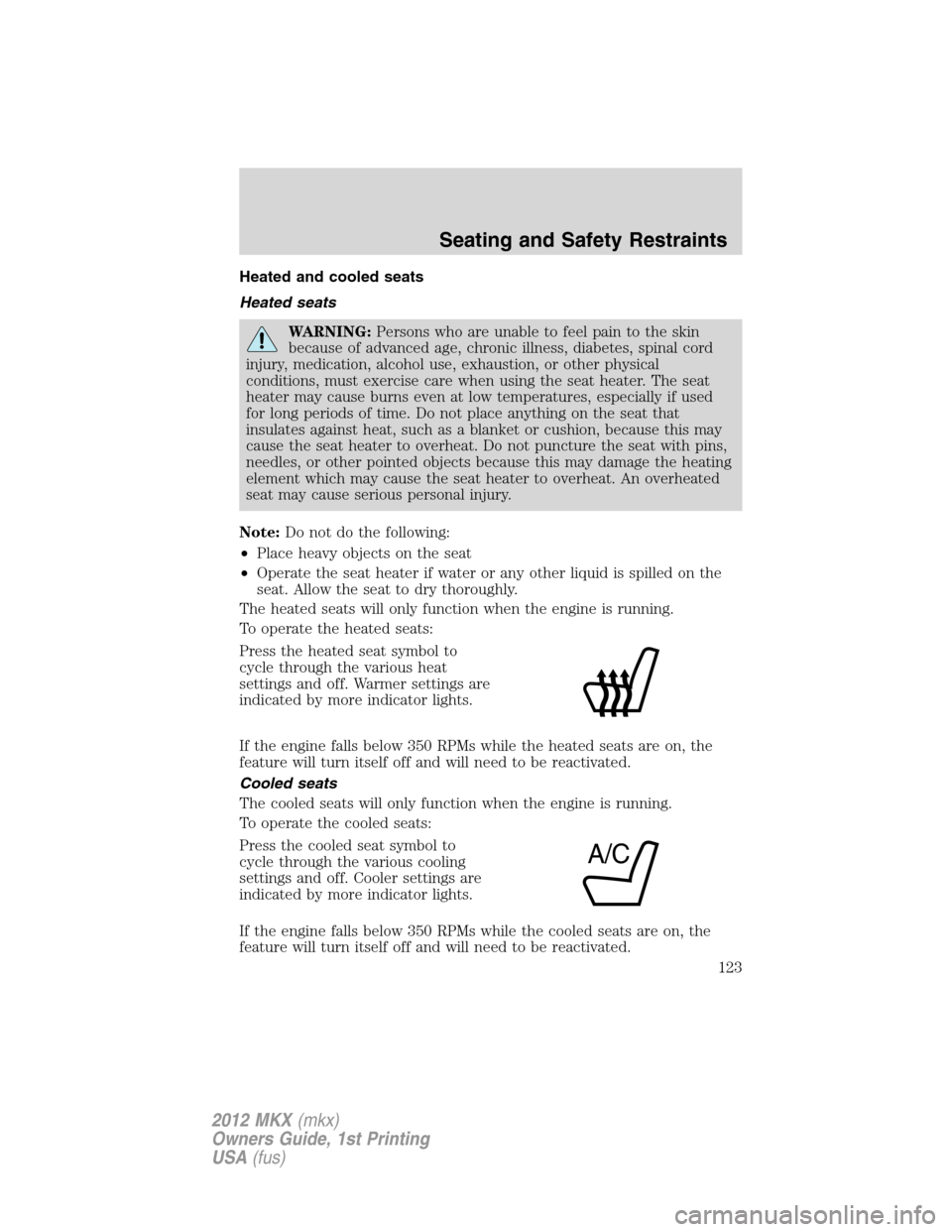 LINCOLN MKX 2012  Owners Manual Heated and cooled seats
Heated seats
WARNING:Persons who are unable to feel pain to the skin
because of advanced age, chronic illness, diabetes, spinal cord
injury, medication, alcohol use, exhaustion