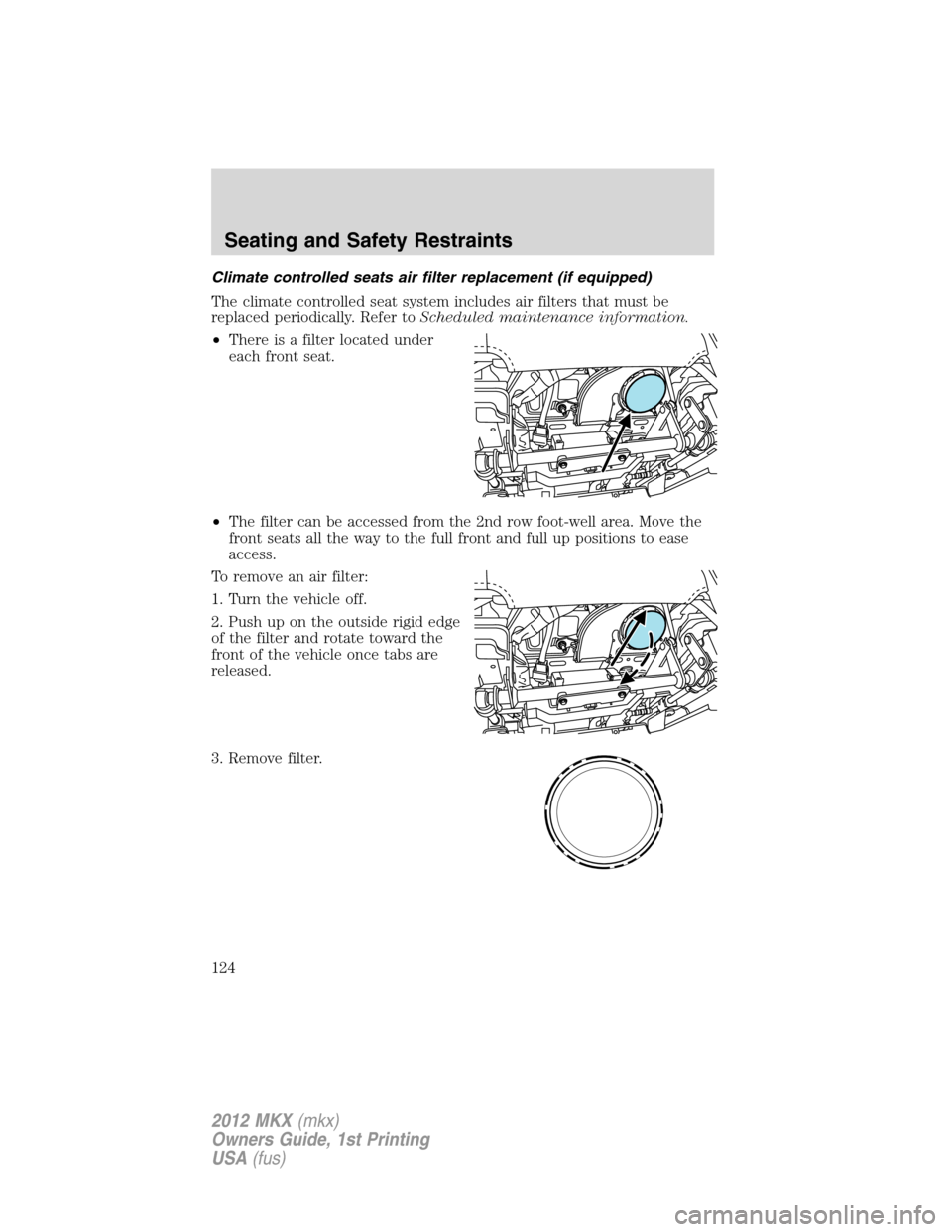 LINCOLN MKX 2012  Owners Manual Climate controlled seats air filter replacement (if equipped)
The climate controlled seat system includes air filters that must be
replaced periodically. Refer toScheduled maintenance information.
•