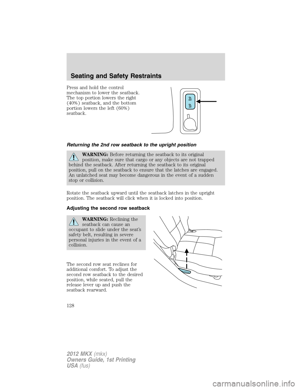 LINCOLN MKX 2012  Owners Manual Press and hold the control
mechanism to lower the seatback.
The top portion lowers the right
(40%) seatback, and the bottom
portion lowers the left (60%)
seatback.
Returning the 2nd row seatback to th