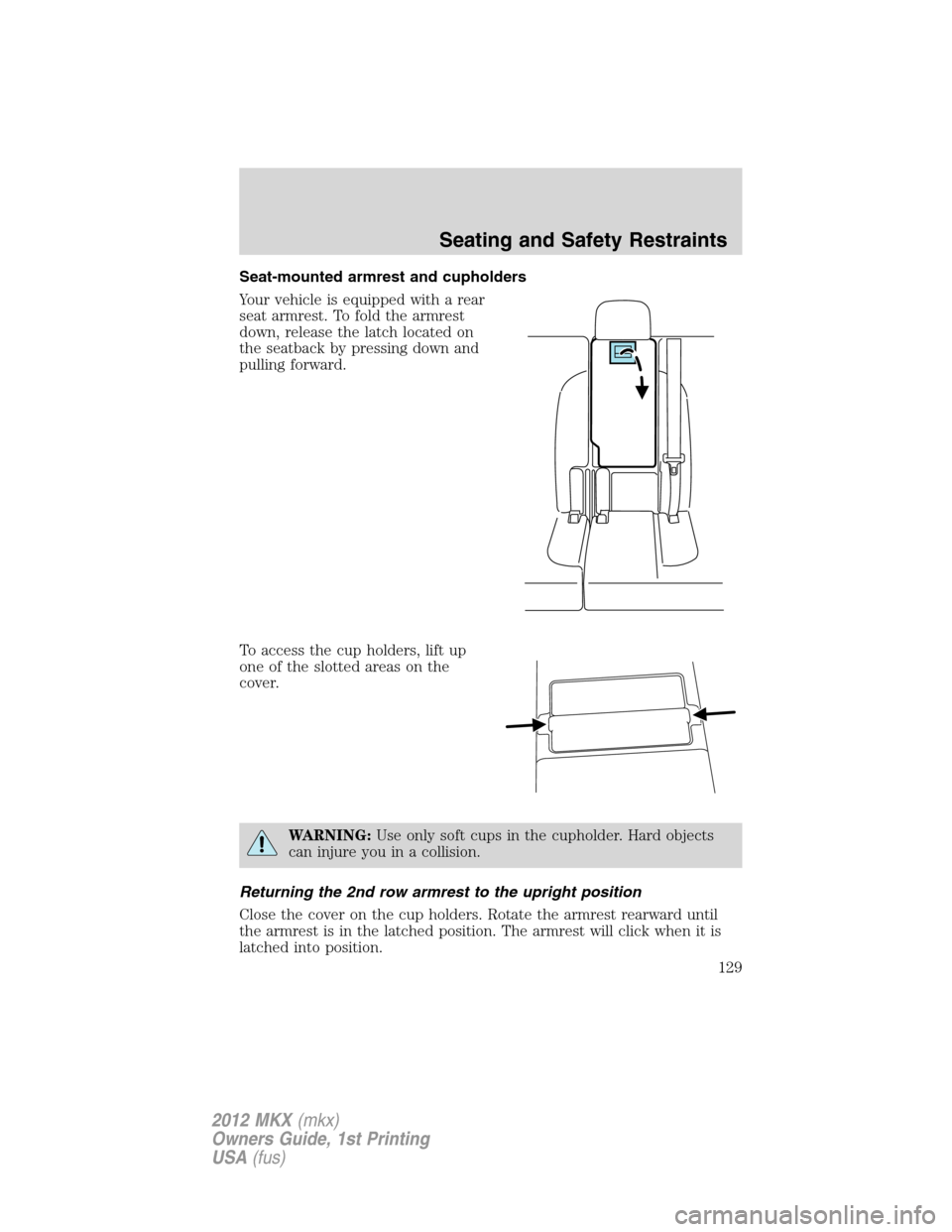 LINCOLN MKX 2012  Owners Manual Seat-mounted armrest and cupholders
Your vehicle is equipped with a rear
seat armrest. To fold the armrest
down, release the latch located on
the seatback by pressing down and
pulling forward.
To acce