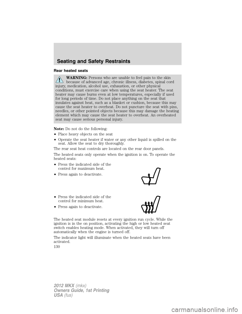 LINCOLN MKX 2012 Owners Manual Rear heated seats
WARNING:Persons who are unable to feel pain to the skin
because of advanced age, chronic illness, diabetes, spinal cord
injury, medication, alcohol use, exhaustion, or other physical
