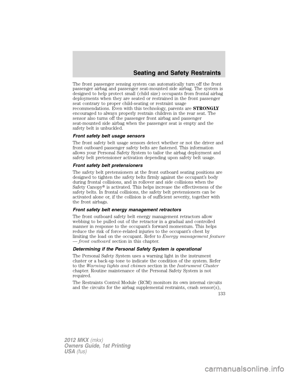 LINCOLN MKX 2012  Owners Manual The front passenger sensing system can automatically turn off the front
passenger airbag and passenger seat-mounted side airbag. The system is
designed to help protect small (child size) occupants fro