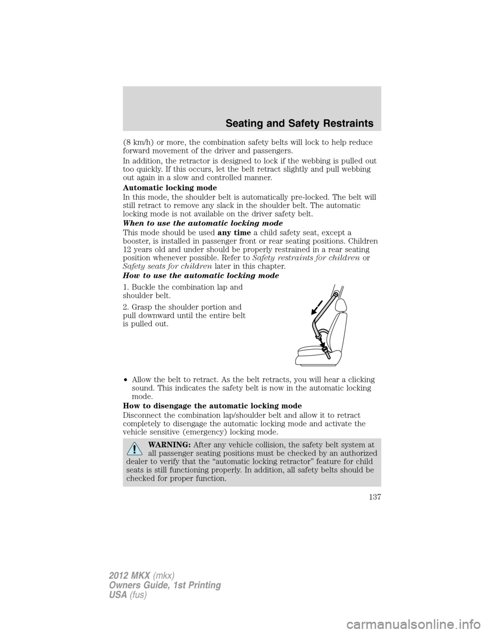 LINCOLN MKX 2012 Owners Manual (8 km/h) or more, the combination safety belts will lock to help reduce
forward movement of the driver and passengers.
In addition, the retractor is designed to lock if the webbing is pulled out
too q LINCOLN MKX 2012 Owners Manual (8 km/h) or more, the combination safety belts will lock to help reduce
forward movement of the driver and passengers.
In addition, the retractor is designed to lock if the webbing is pulled out
too q