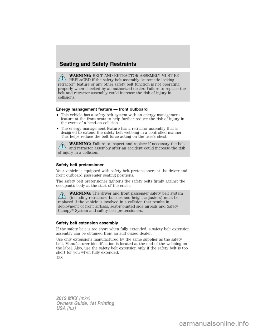 LINCOLN MKX 2012 Owners Manual WARNING:BELT AND RETRACTOR ASSEMBLY MUST BE
REPLACED if the safety belt assembly “automatic locking
retractor” feature or any other safety belt function is not operating
properly when checked by a LINCOLN MKX 2012 Owners Manual WARNING:BELT AND RETRACTOR ASSEMBLY MUST BE
REPLACED if the safety belt assembly “automatic locking
retractor” feature or any other safety belt function is not operating
properly when checked by a