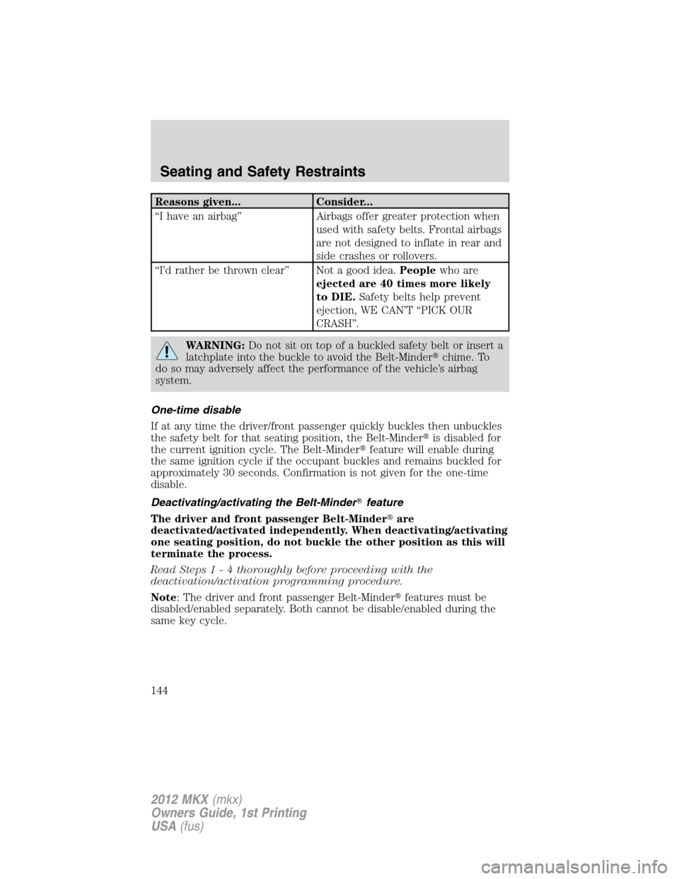 LINCOLN MKX 2012  Owners Manual Reasons given... Consider...
“I have an airbag” Airbags offer greater protection when
used with safety belts. Frontal airbags
are not designed to inflate in rear and
side crashes or rollovers.
“