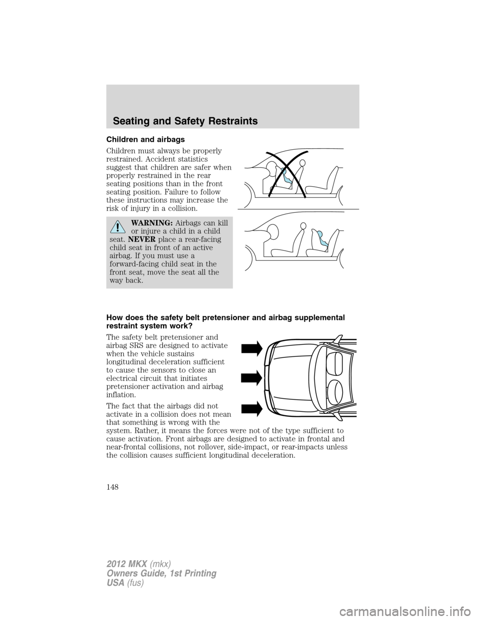 LINCOLN MKX 2012  Owners Manual Children and airbags
Children must always be properly
restrained. Accident statistics
suggest that children are safer when
properly restrained in the rear
seating positions than in the front
seating p