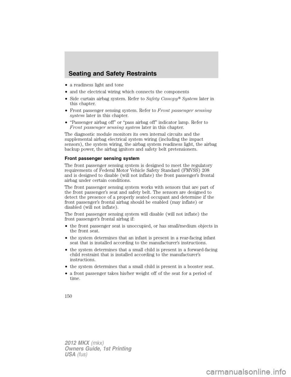 LINCOLN MKX 2012  Owners Manual •a readiness light and tone
•and the electrical wiring which connects the components
•Side curtain airbag system. Refer toSafety CanopySystemlater in
this chapter.
•Front passenger sensing sy