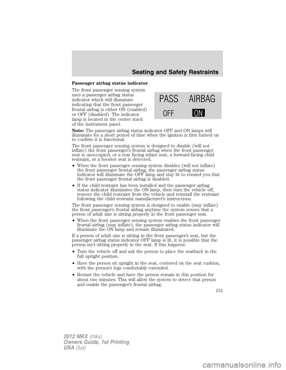 LINCOLN MKX 2012  Owners Manual Passenger airbag status indicator
The front passenger sensing system
uses a passenger airbag status
indicator which will illuminate
indicating that the front passenger
frontal airbag is either ON (ena