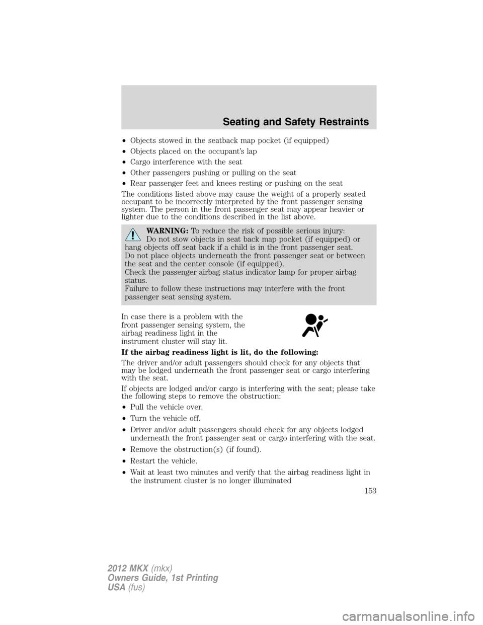 LINCOLN MKX 2012  Owners Manual •Objects stowed in the seatback map pocket (if equipped)
•Objects placed on the occupant’s lap
•Cargo interference with the seat
•Other passengers pushing or pulling on the seat
•Rear pass