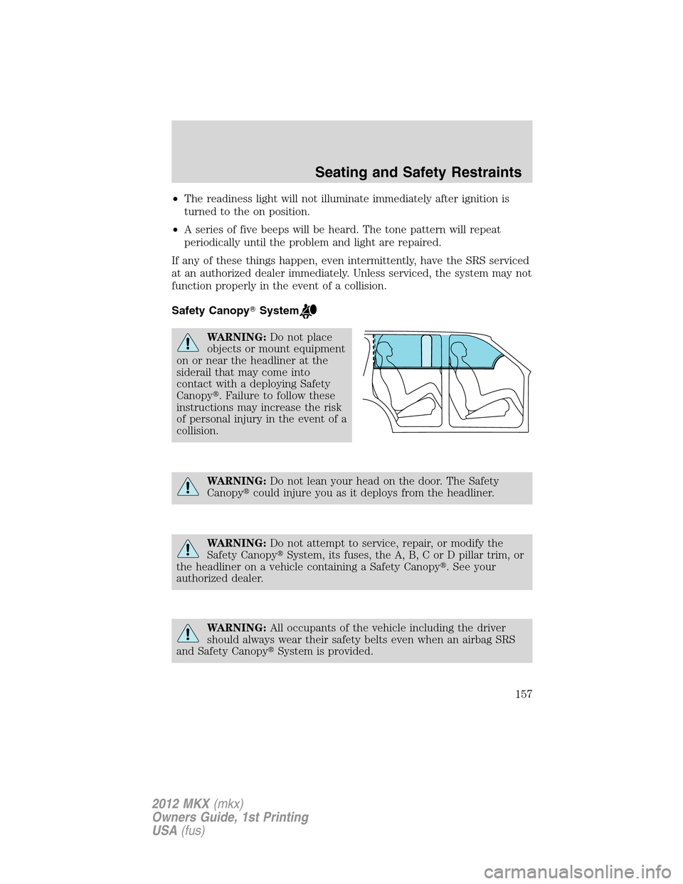 LINCOLN MKX 2012  Owners Manual •The readiness light will not illuminate immediately after ignition is
turned to the on position.
•A series of five beeps will be heard. The tone pattern will repeat
periodically until the problem