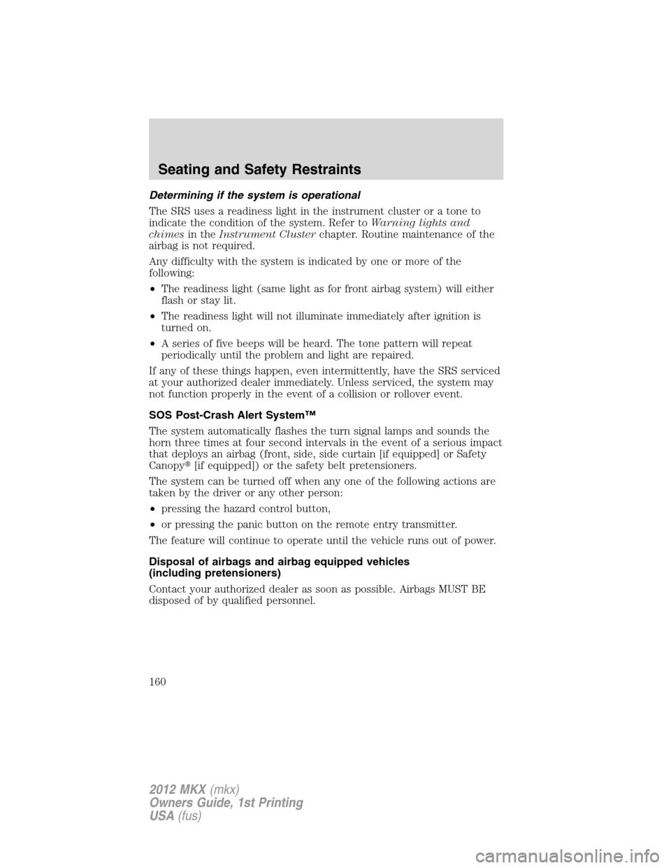 LINCOLN MKX 2012  Owners Manual Determining if the system is operational
The SRS uses a readiness light in the instrument cluster or a tone to
indicate the condition of the system. Refer toWarning lights and
chimesin theInstrument C