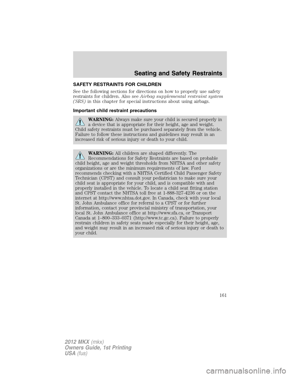 LINCOLN MKX 2012 User Guide SAFETY RESTRAINTS FOR CHILDREN
See the following sections for directions on how to properly use safety
restraints for children. Also seeAirbag supplemental restraint system
(SRS)in this chapter for sp LINCOLN MKX 2012 User Guide SAFETY RESTRAINTS FOR CHILDREN
See the following sections for directions on how to properly use safety
restraints for children. Also seeAirbag supplemental restraint system
(SRS)in this chapter for sp