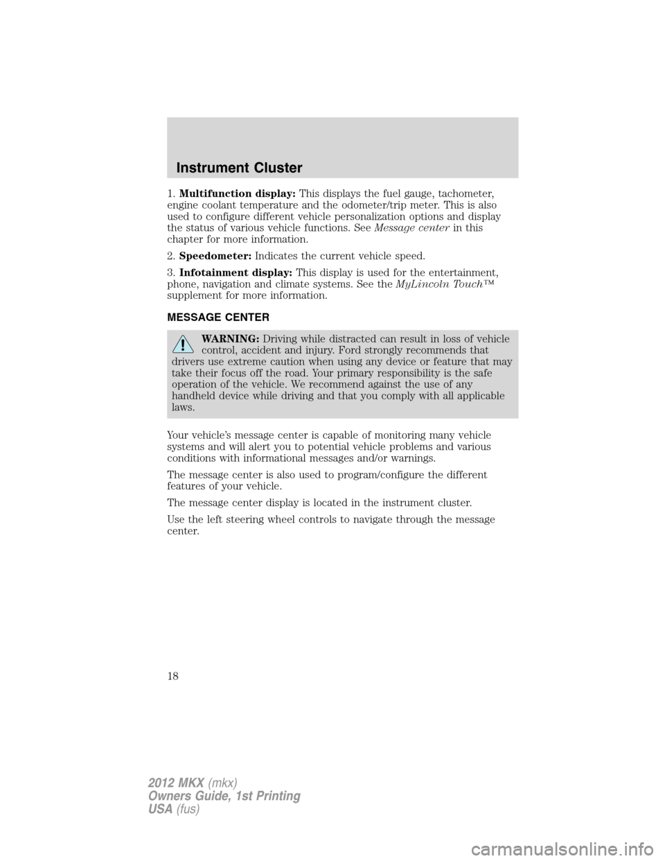 LINCOLN MKX 2012 Owners Manual 1.Multifunction display:This displays the fuel gauge, tachometer,
engine coolant temperature and the odometer/trip meter. This is also
used to configure different vehicle personalization options and d LINCOLN MKX 2012 Owners Manual 1.Multifunction display:This displays the fuel gauge, tachometer,
engine coolant temperature and the odometer/trip meter. This is also
used to configure different vehicle personalization options and d
