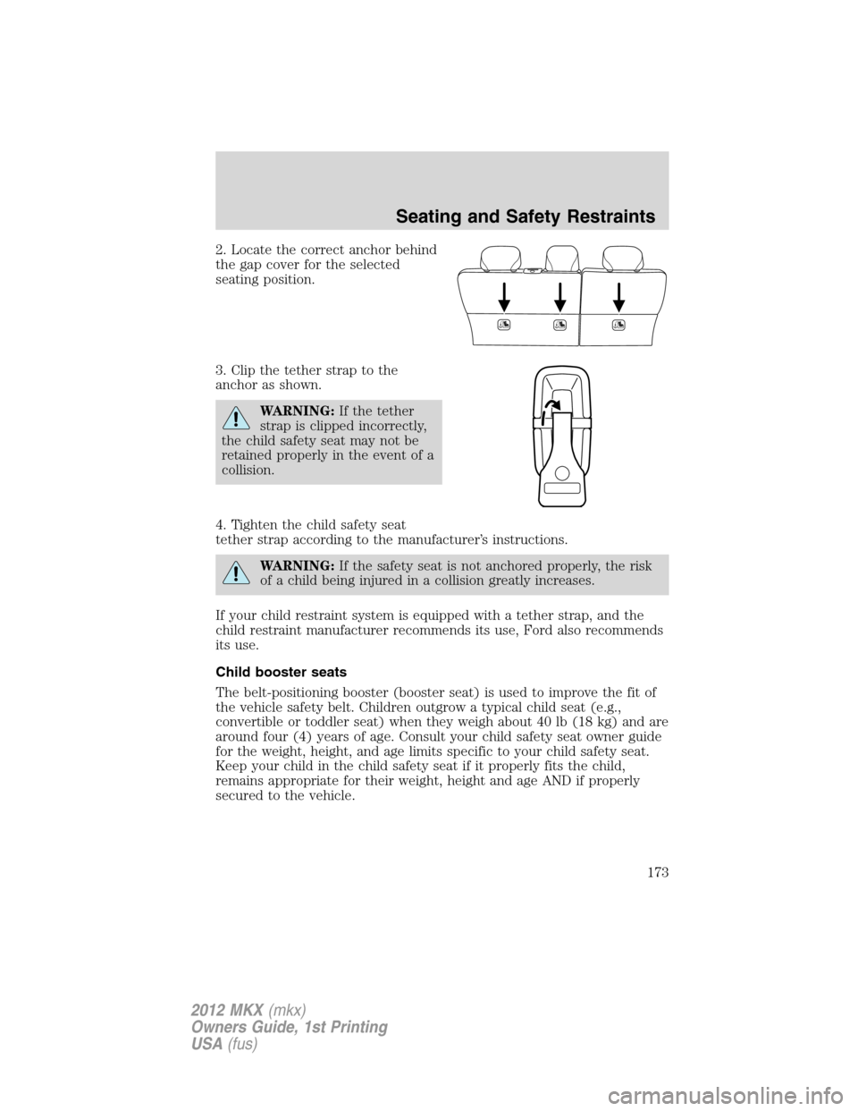 LINCOLN MKX 2012 Owners Manual 2. Locate the correct anchor behind
the gap cover for the selected
seating position.
3. Clip the tether strap to the
anchor as shown.
WARNING:If the tether
strap is clipped incorrectly,
the child safe LINCOLN MKX 2012 Owners Manual 2. Locate the correct anchor behind
the gap cover for the selected
seating position.
3. Clip the tether strap to the
anchor as shown.
WARNING:If the tether
strap is clipped incorrectly,
the child safe