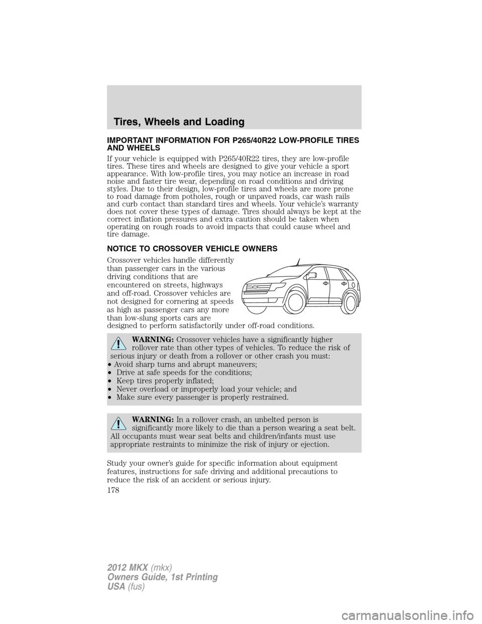 LINCOLN MKX 2012  Owners Manual IMPORTANT INFORMATION FOR P265/40R22 LOW-PROFILE TIRES
AND WHEELS
If your vehicle is equipped with P265/40R22 tires, they are low-profile
tires. These tires and wheels are designed to give your vehicl