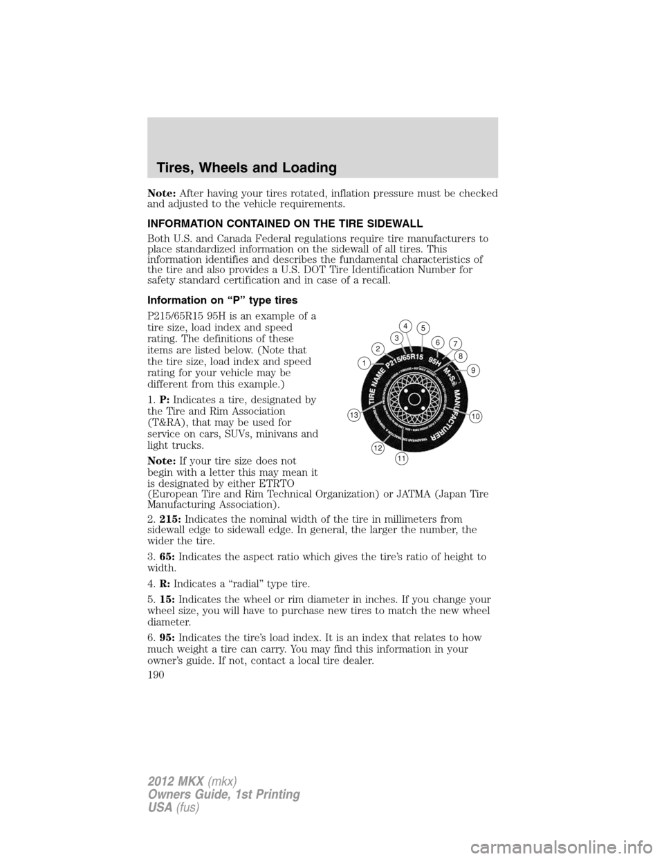 LINCOLN MKX 2012 Owners Manual Note:After having your tires rotated, inflation pressure must be checked
and adjusted to the vehicle requirements.
INFORMATION CONTAINED ON THE TIRE SIDEWALL
Both U.S. and Canada Federal regulations r LINCOLN MKX 2012 Owners Manual Note:After having your tires rotated, inflation pressure must be checked
and adjusted to the vehicle requirements.
INFORMATION CONTAINED ON THE TIRE SIDEWALL
Both U.S. and Canada Federal regulations r