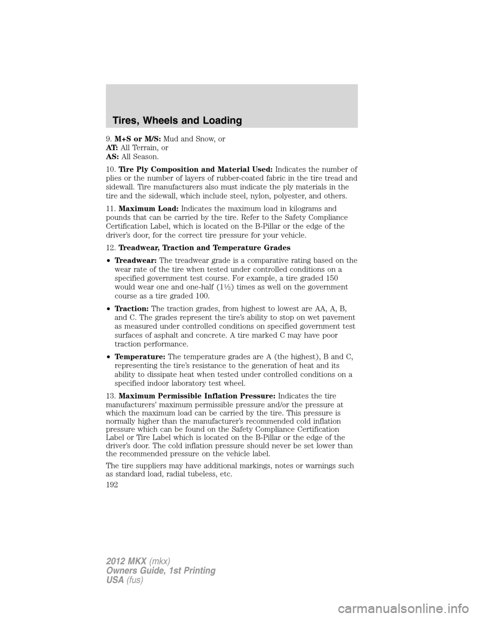 LINCOLN MKX 2012  Owners Manual 9.M+S or M/S:Mud and Snow, or
AT:All Terrain, or
AS:All Season.
10.Tire Ply Composition and Material Used:Indicates the number of
plies or the number of layers of rubber-coated fabric in the tire trea