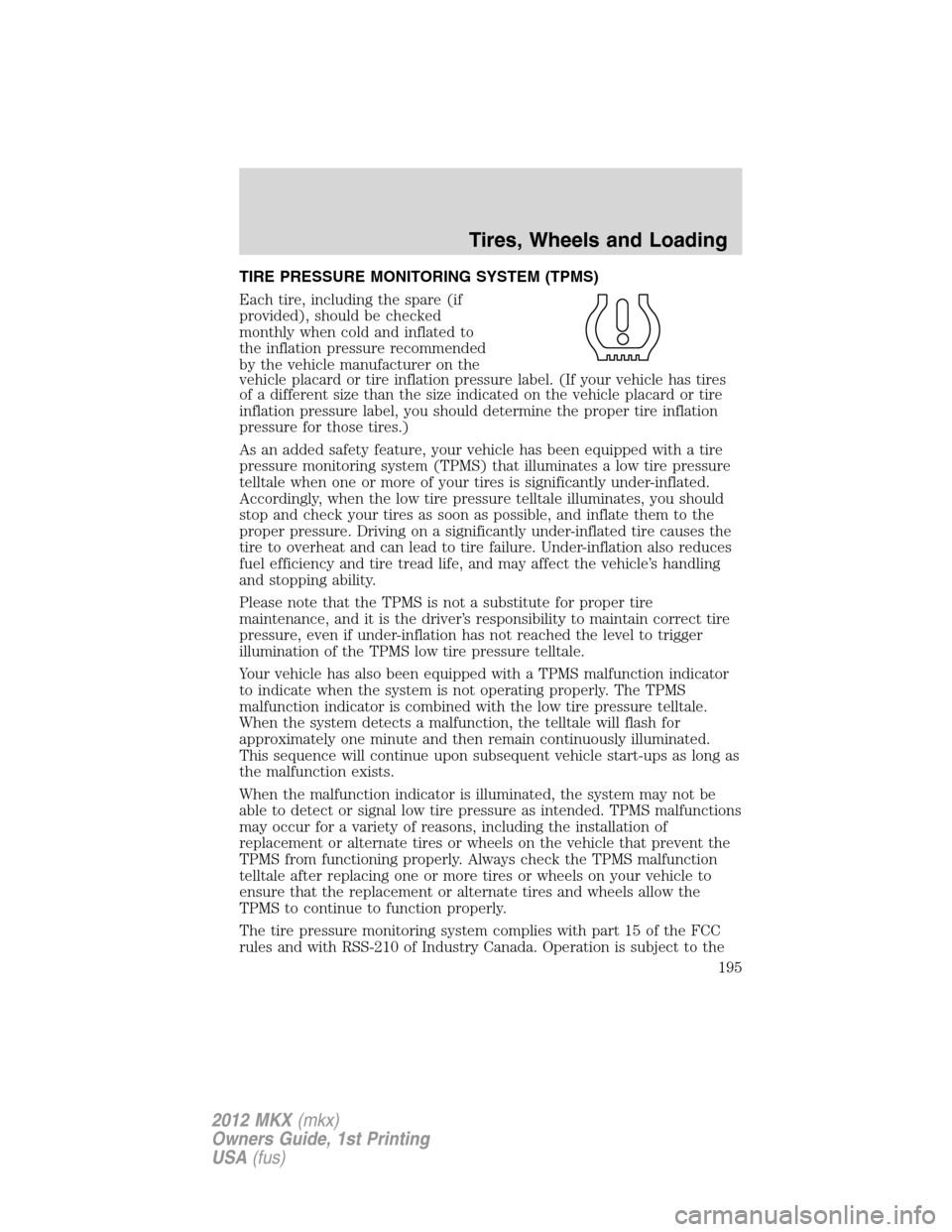 LINCOLN MKX 2012 User Guide TIRE PRESSURE MONITORING SYSTEM (TPMS)
Each tire, including the spare (if
provided), should be checked
monthly when cold and inflated to
the inflation pressure recommended
by the vehicle manufacturer 