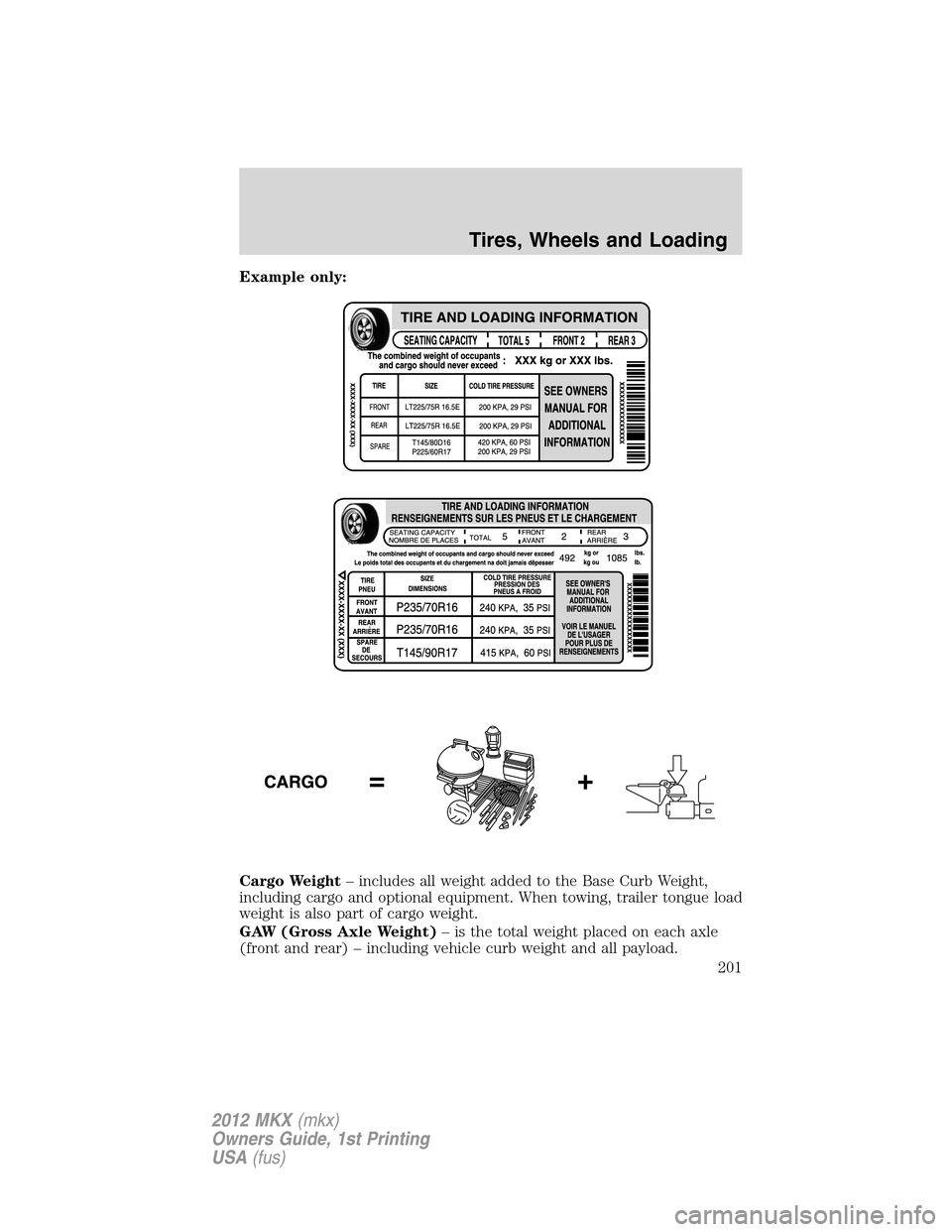 LINCOLN MKX 2012  Owners Manual Example only:
Cargo Weight– includes all weight added to the Base Curb Weight,
including cargo and optional equipment. When towing, trailer tongue load
weight is also part of cargo weight.
GAW (Gros