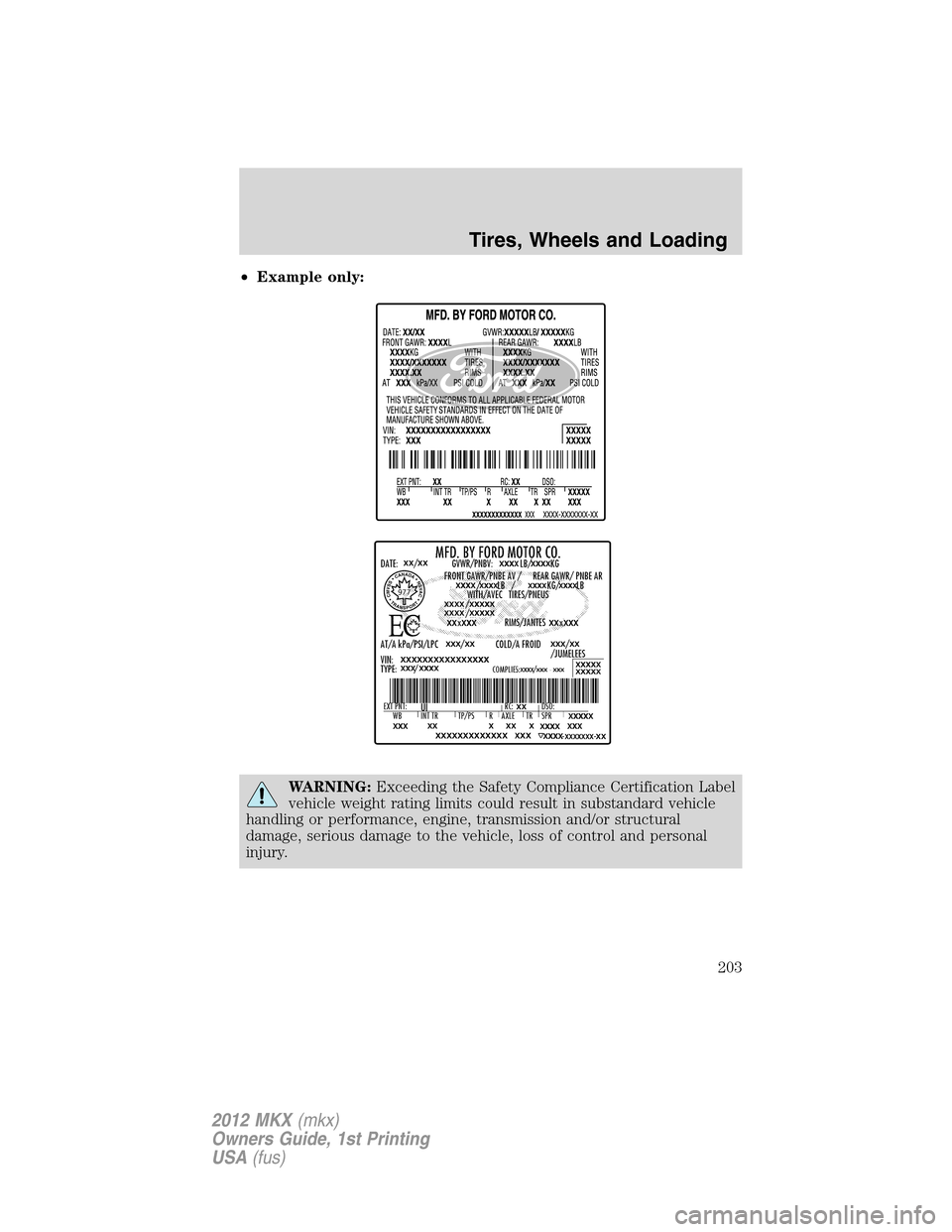 LINCOLN MKX 2012 Owners Guide •Example only:
WARNING:Exceeding the Safety Compliance Certification Label
vehicle weight rating limits could result in substandard vehicle
handling or performance, engine, transmission and/or struc