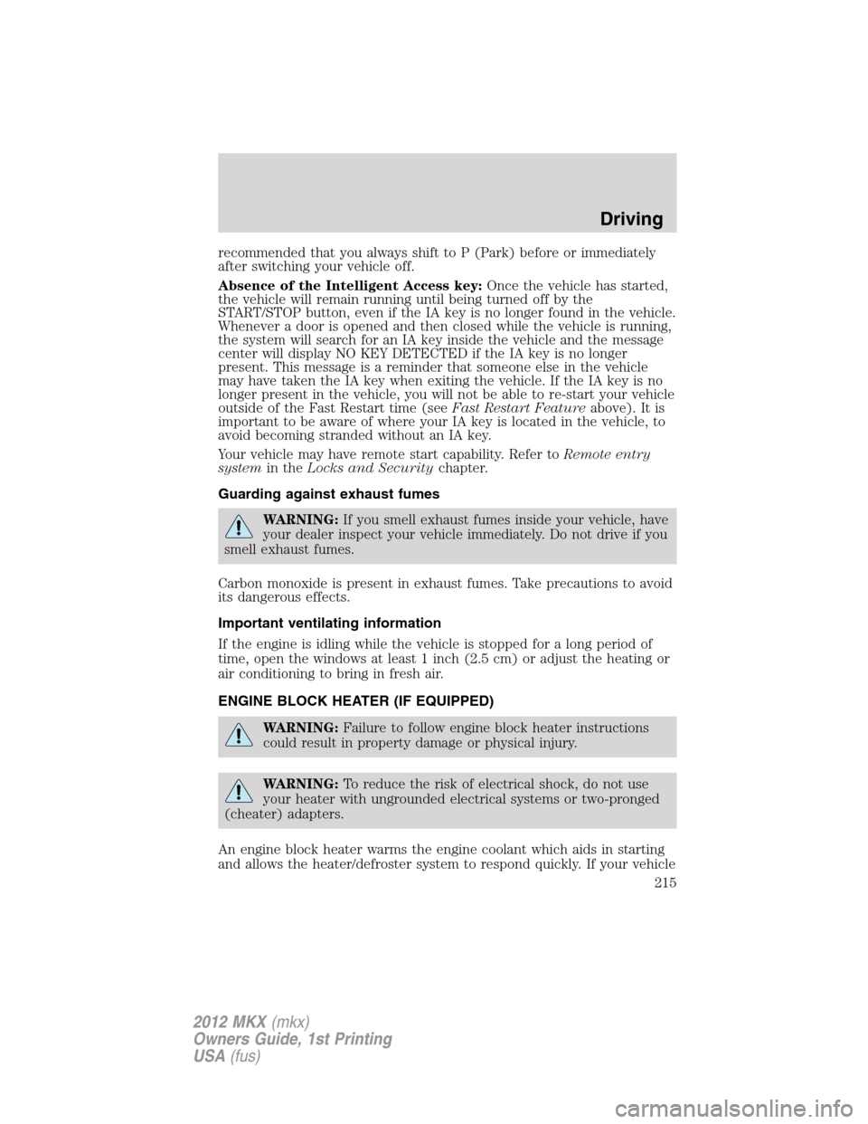 LINCOLN MKX 2012  Owners Manual recommended that you always shift to P (Park) before or immediately
after switching your vehicle off.
Absence of the Intelligent Access key:Once the vehicle has started,
the vehicle will remain runnin