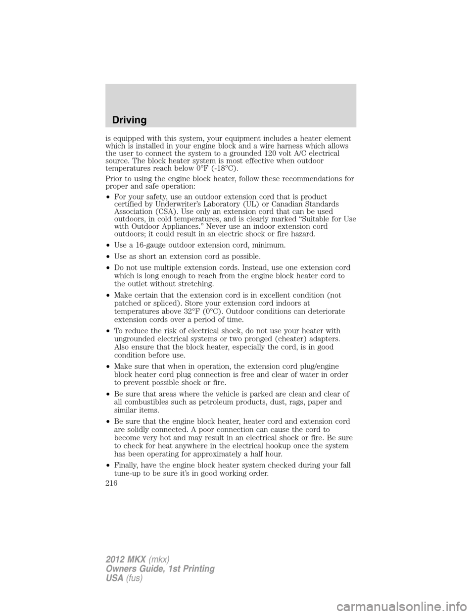 LINCOLN MKX 2012 Service Manual is equipped with this system, your equipment includes a heater element
which is installed in your engine block and a wire harness which allows
the user to connect the system to a grounded 120 volt A/C