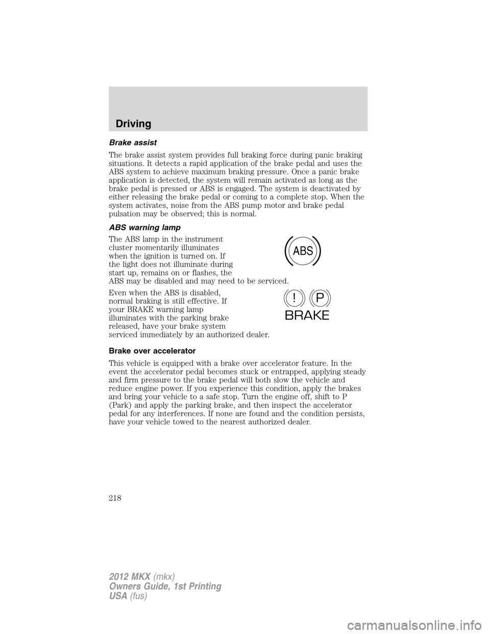 LINCOLN MKX 2012 User Guide Brake assist
The brake assist system provides full braking force during panic braking
situations. It detects a rapid application of the brake pedal and uses the
ABS system to achieve maximum braking p LINCOLN MKX 2012 User Guide Brake assist
The brake assist system provides full braking force during panic braking
situations. It detects a rapid application of the brake pedal and uses the
ABS system to achieve maximum braking p