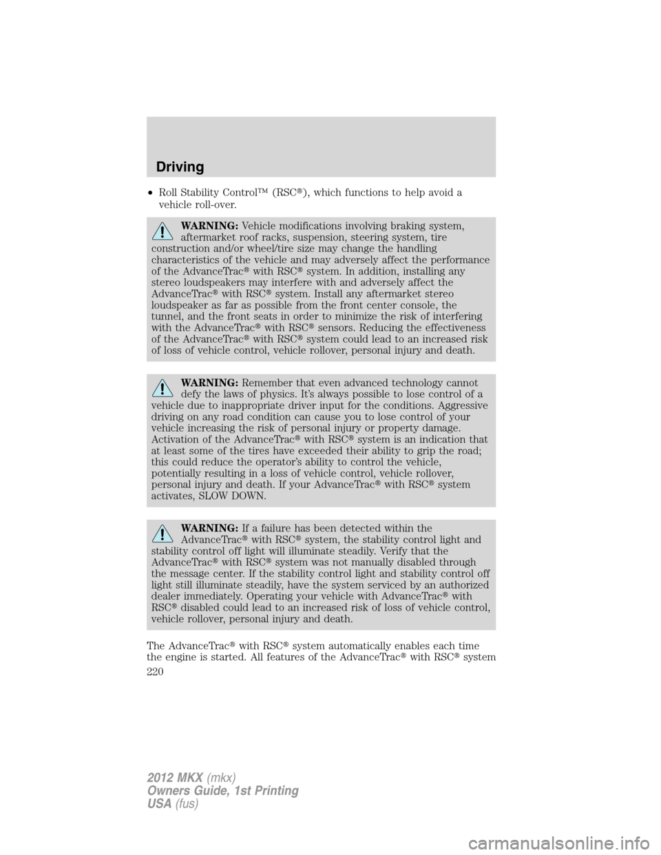 LINCOLN MKX 2012 Service Manual •Roll Stability Control™ (RSC), which functions to help avoid a
vehicle roll-over.
WARNING:Vehicle modifications involving braking system,
aftermarket roof racks, suspension, steering system, tir